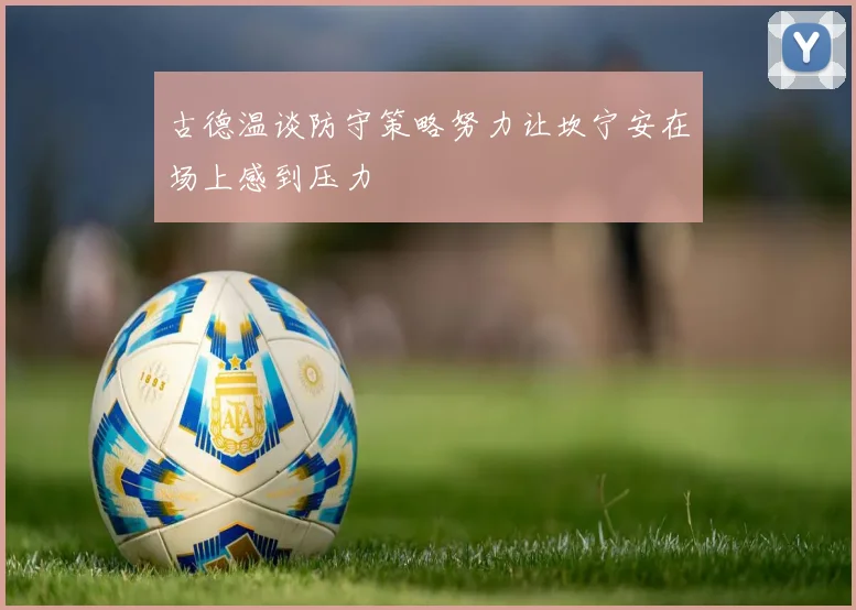 古德温谈防守策略努力让坎宁安在场上感到压力