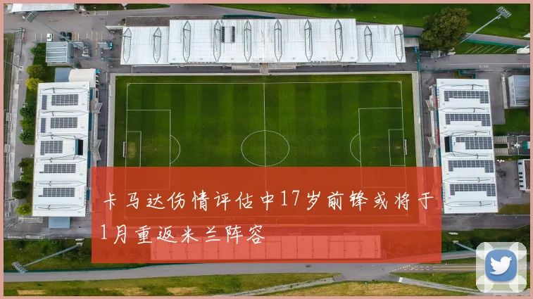 卡马达伤情评估中17岁前锋或将于1月重返米兰阵容