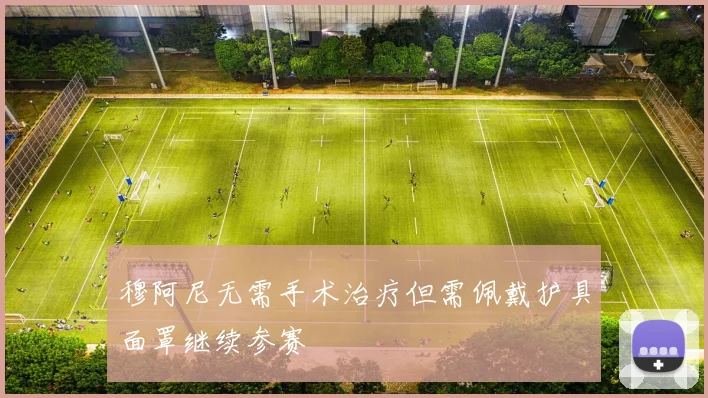 穆阿尼无需手术治疗但需佩戴护具面罩继续参赛